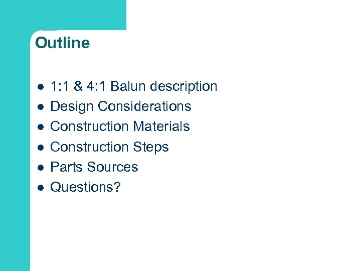 Outline l l l 1: 1 & 4: 1 Balun description Design Considerations Construction