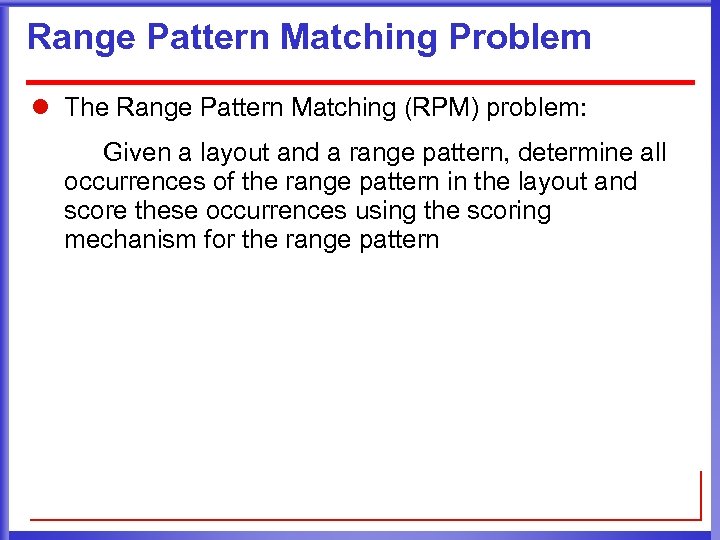 Range Pattern Matching Problem l The Range Pattern Matching (RPM) problem: Given a layout