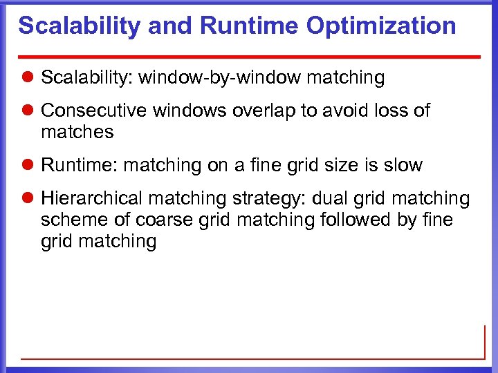 Scalability and Runtime Optimization l Scalability: window-by-window matching l Consecutive windows overlap to avoid