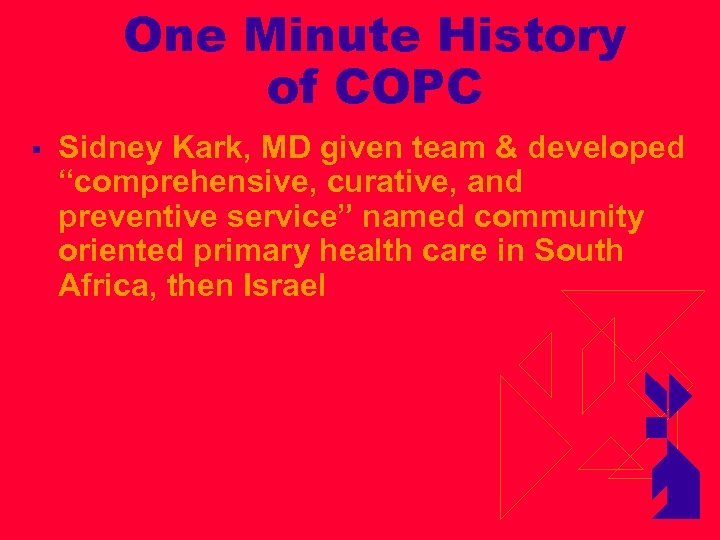 One Minute History of COPC § Sidney Kark, MD given team & developed “comprehensive,