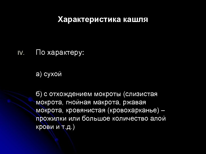 Характеристика кашля IV. По характеру: а) сухой б) с отхождением мокроты (слизистая мокрота, гнойная
