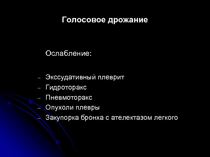 Голосовое дрожание Ослабление: – – – Экссудативный плеврит Гидроторакс Пневмоторакс Опухоли плевры Закупорка бронха