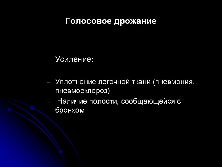 Голосовое дрожание Усиление: – – Уплотнение легочной ткани (пневмония, пневмосклероз) Наличие полости, сообщающейся с