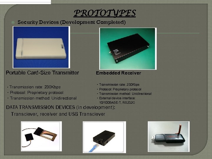 PROTOTYPES Security Devices (Development Completed) Portable Card-Size Transmitter ・Transmission rate: 230 Kbps ・Protocol: Proprietary