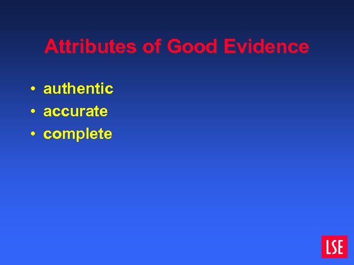 Attributes of Good Evidence • • • authentic accurate complete 