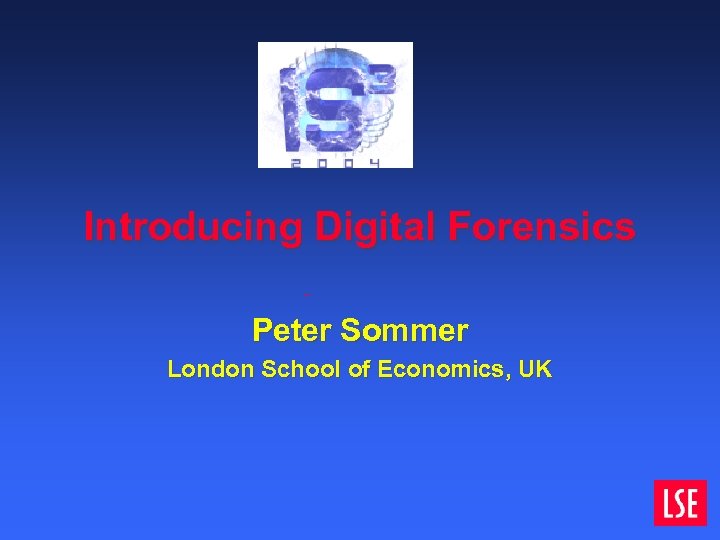 Introducing Digital Forensics Peter Sommer London School of Economics, UK 