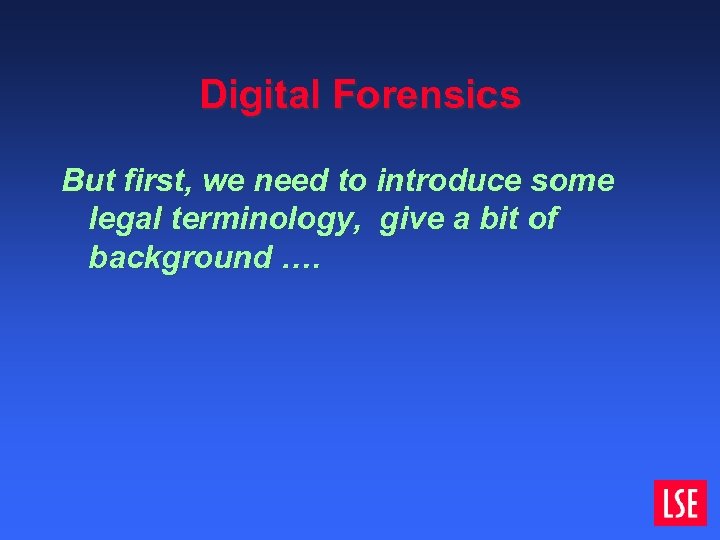 Digital Forensics But first, we need to introduce some legal terminology, give a bit