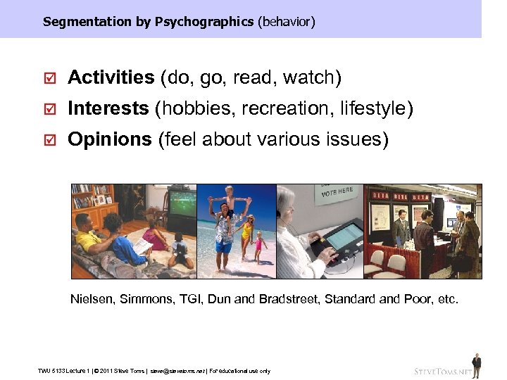 Segmentation by Psychographics (behavior) þ Activities (do, go, read, watch) þ Interests (hobbies, þ