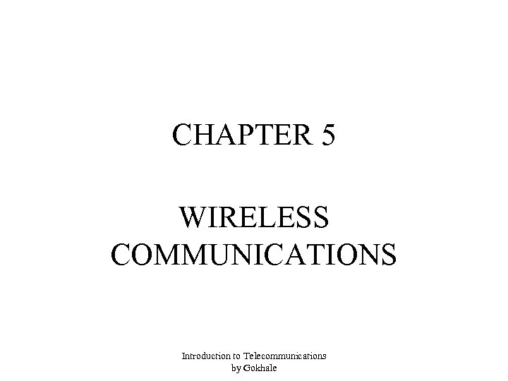 CHAPTER 5 WIRELESS COMMUNICATIONS Introduction to Telecommunications by Gokhale 