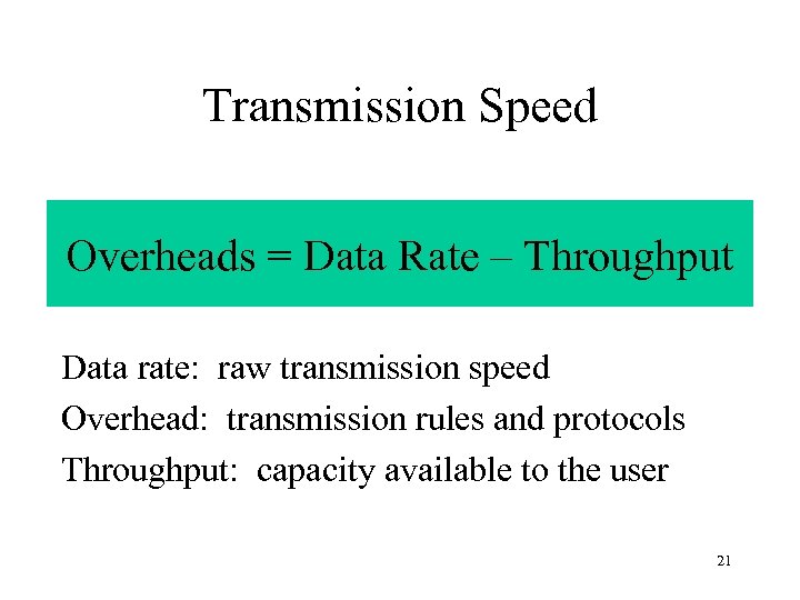 Transmission Speed Overheads = Data Rate – Throughput Data rate: raw transmission speed Overhead: