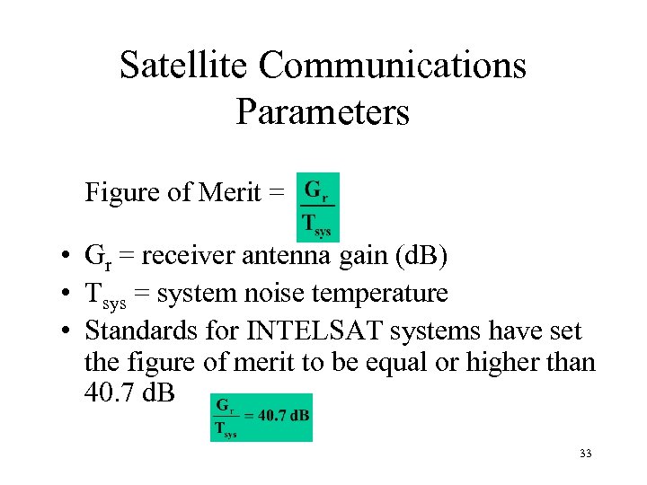 Satellite Communications Parameters Figure of Merit = • Gr = receiver antenna gain (d.