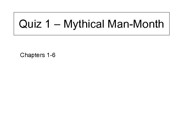Quiz 1 – Mythical Man-Month Chapters 1 -6 