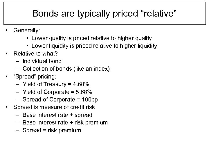 Bonds are typically priced “relative” • Generally: • Lower quality is priced relative to