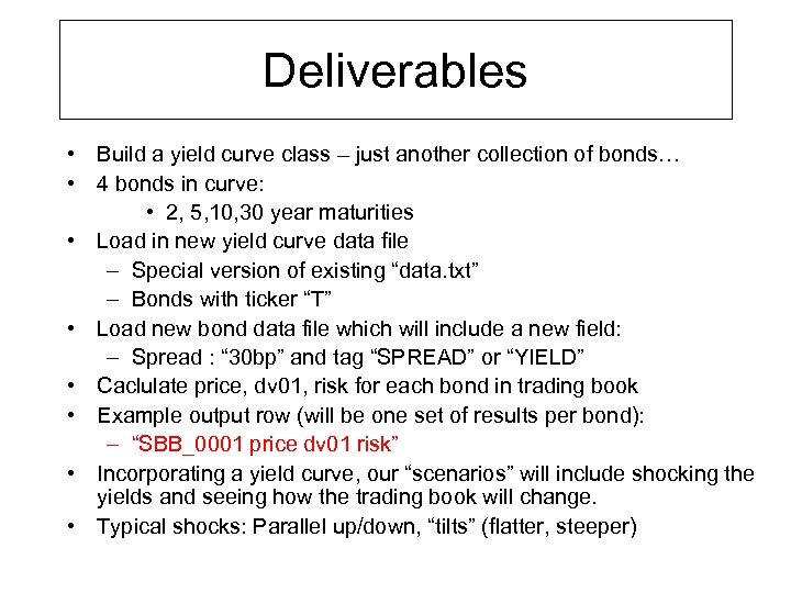 Deliverables • Build a yield curve class – just another collection of bonds… •