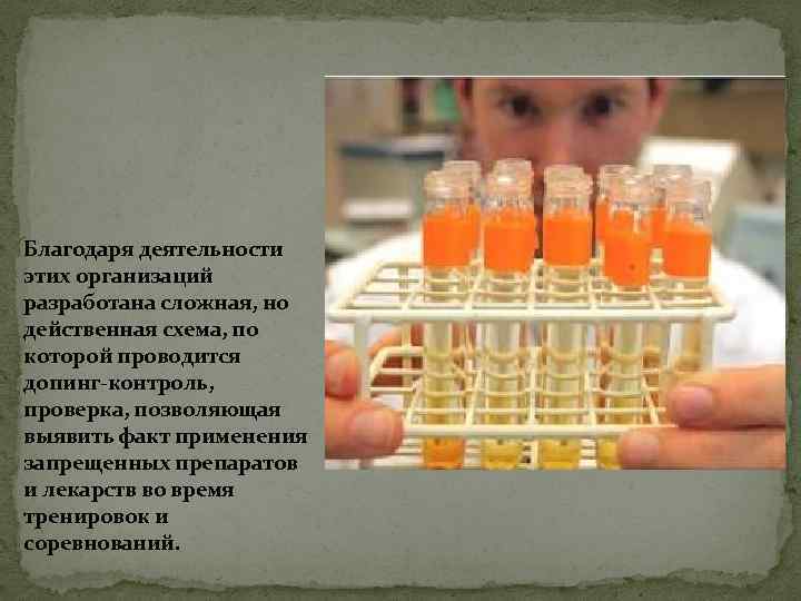 Благодаря деятельности этих организаций разработана сложная, но действенная схема, по которой проводится допинг-контроль, проверка,