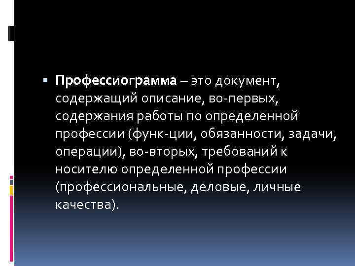  Профессиограмма – это документ, содержащий описание, во первых, содержания работы по определенной профессии