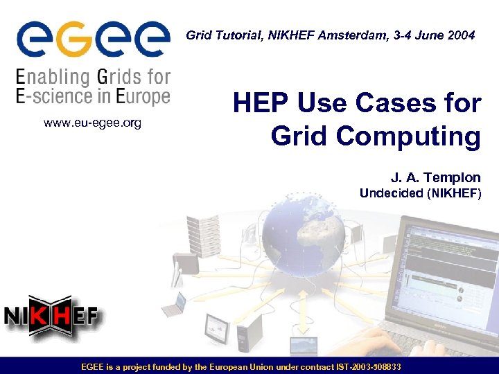 Grid Tutorial, NIKHEF Amsterdam, 3 -4 June 2004 www. eu-egee. org HEP Use Cases