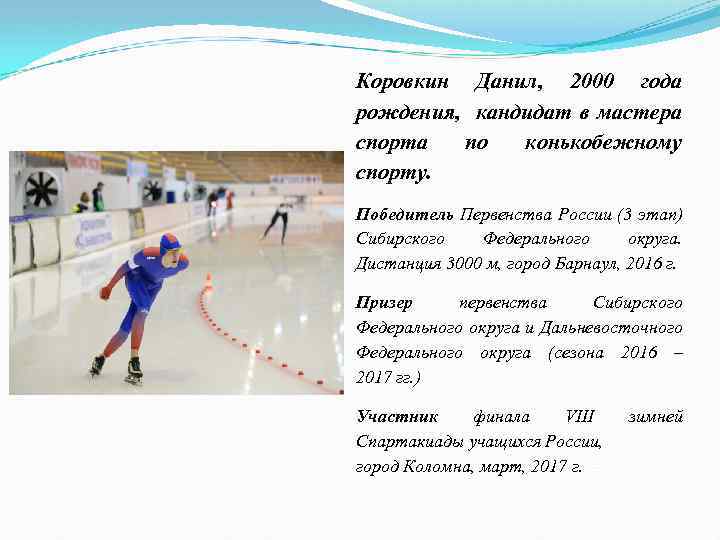 Коровкин Данил, 2000 года рождения, кандидат в мастера спорта по конькобежному спорту. Победитель Первенства