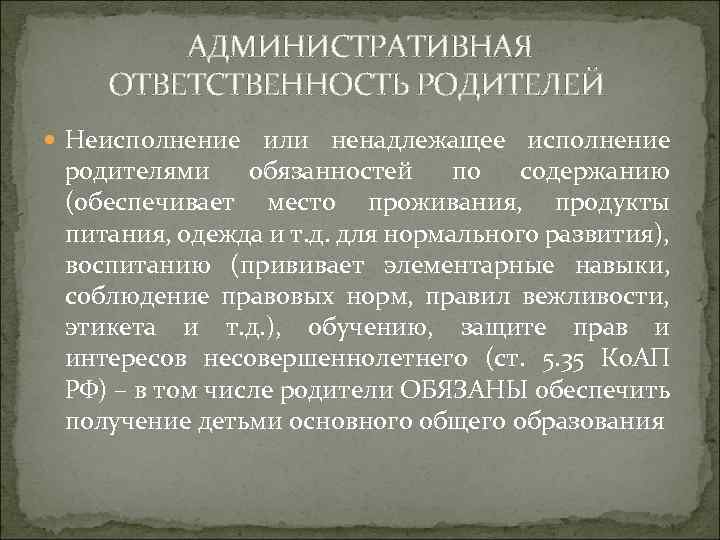 АДМИНИСТРАТИВНАЯ ОТВЕТСТВЕННОСТЬ РОДИТЕЛЕЙ Неисполнение или ненадлежащее исполнение родителями обязанностей по содержанию (обеспечивает место проживания,