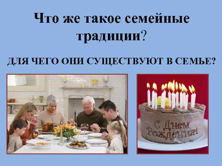 Что же такое семейные традиции? ДЛЯ ЧЕГО ОНИ СУЩЕСТВУЮТ В СЕМЬЕ? 