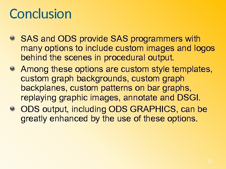 Conclusion SAS and ODS provide SAS programmers with many options to include custom images