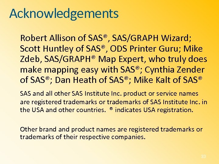 Acknowledgements Robert Allison of SAS®, SAS/GRAPH Wizard; Scott Huntley of SAS®, ODS Printer Guru;