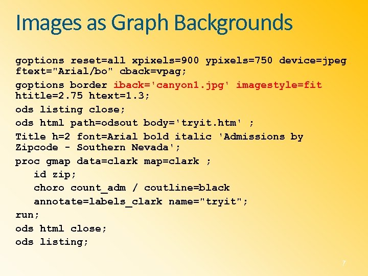 Images as Graph Backgrounds goptions reset=all xpixels=900 ypixels=750 device=jpeg ftext="Arial/bo" cback=vpag; goptions border iback='canyon