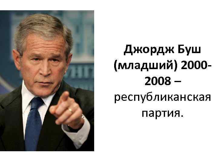 Джордж Буш (младший) 20002008 – республиканская партия. 