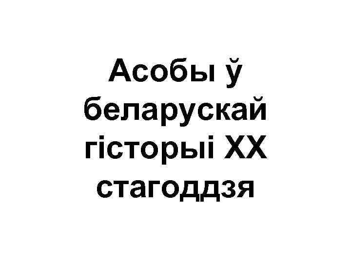 Асобы ў беларускай гісторыі ХХ стагоддзя 