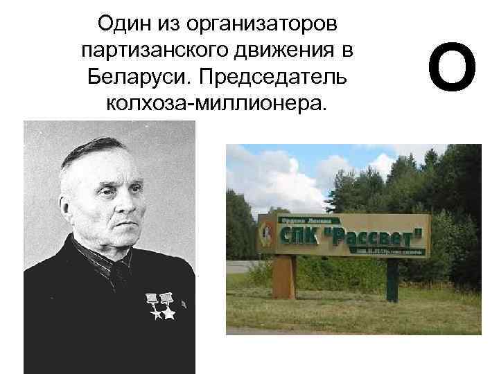 Один из организаторов партизанского движения в Беларуси. Председатель колхоза-миллионера. О 