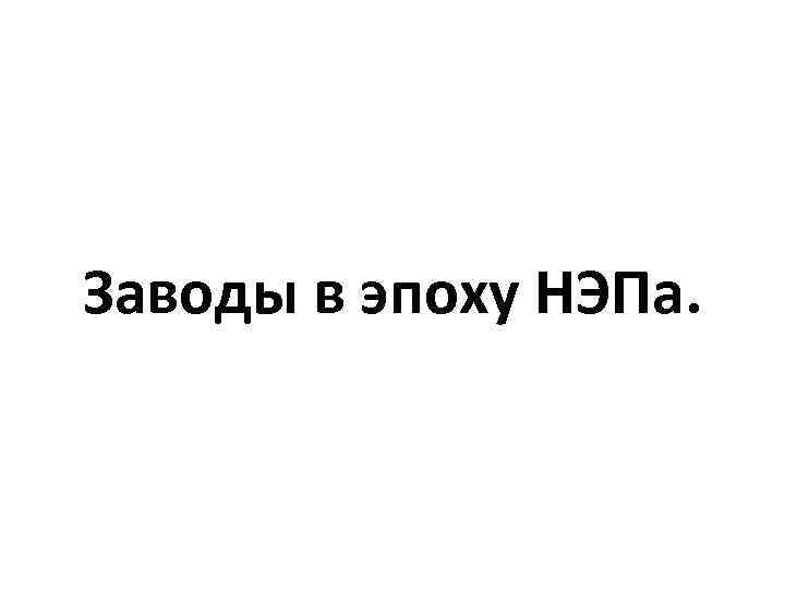 Заводы в эпоху НЭПа. 