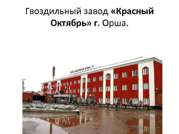 Гвоздильный завод «Красный Октябрь» г. Орша. 