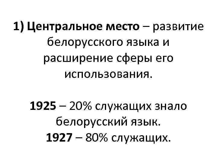 1) Центральное место – развитие белорусского языка и расширение сферы его использования. 1925 –