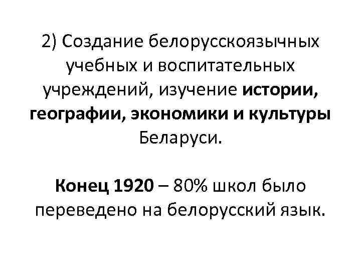 2) Создание белорусскоязычных учебных и воспитательных учреждений, изучение истории, географии, экономики и культуры Беларуси.