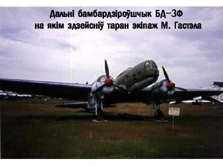 Дальні бамбардзіроўшчык БД-3 Ф на якім здзейсніў таран экіпаж М. Гастэла 