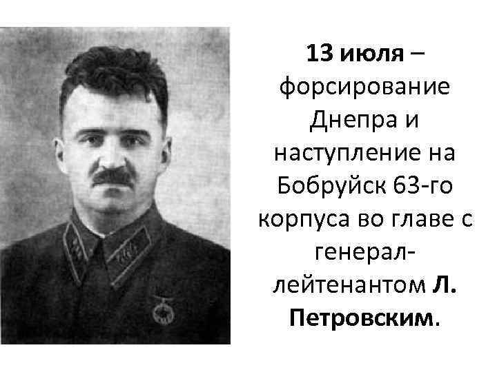 13 июля – форсирование Днепра и наступление на Бобруйск 63 -го корпуса во главе