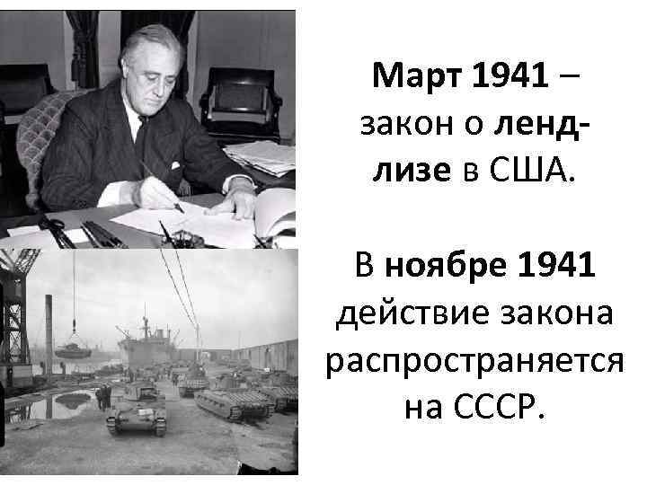 Март 1941 – закон о лендлизе в США. В ноябре 1941 действие закона распространяется