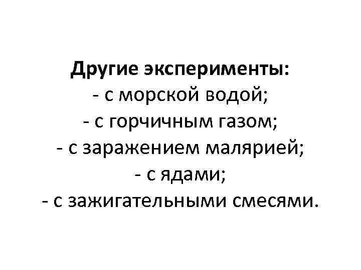 Другие эксперименты: - с морской водой; - с горчичным газом; - с заражением малярией;