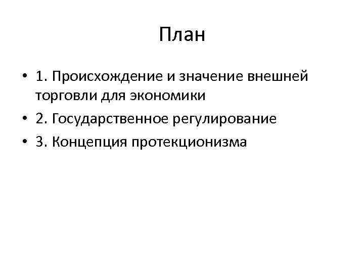 План • 1. Происхождение и значение внешней торговли для экономики • 2. Государственное регулирование