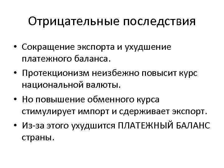 Отрицательные последствия • Сокращение экспорта и ухудшение платежного баланса. • Протекционизм неизбежно повысит курс