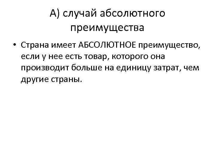 А) случай абсолютного преимущества • Страна имеет АБСОЛЮТНОЕ преимущество, если у нее есть товар,