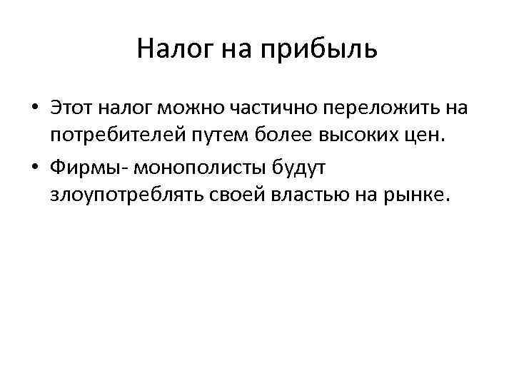 Налог на прибыль • Этот налог можно частично переложить на потребителей путем более высоких