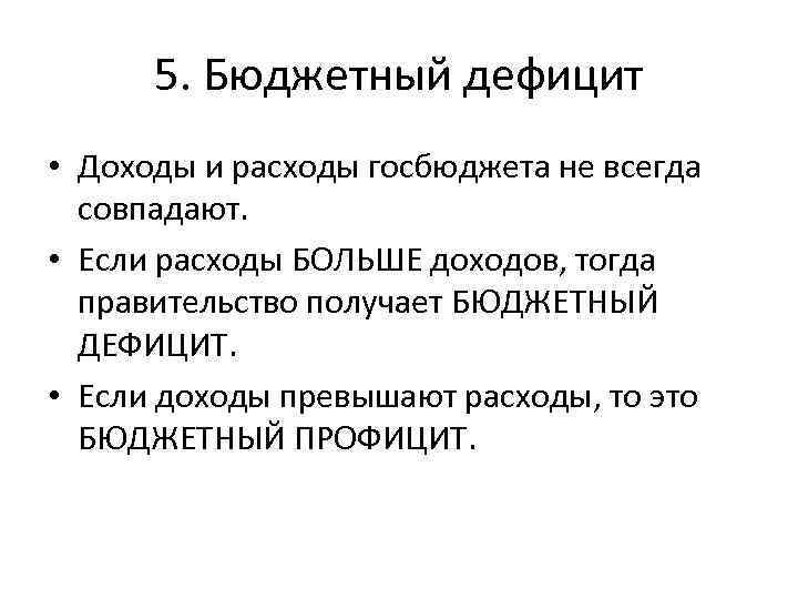 5. Бюджетный дефицит • Доходы и расходы госбюджета не всегда совпадают. • Если расходы