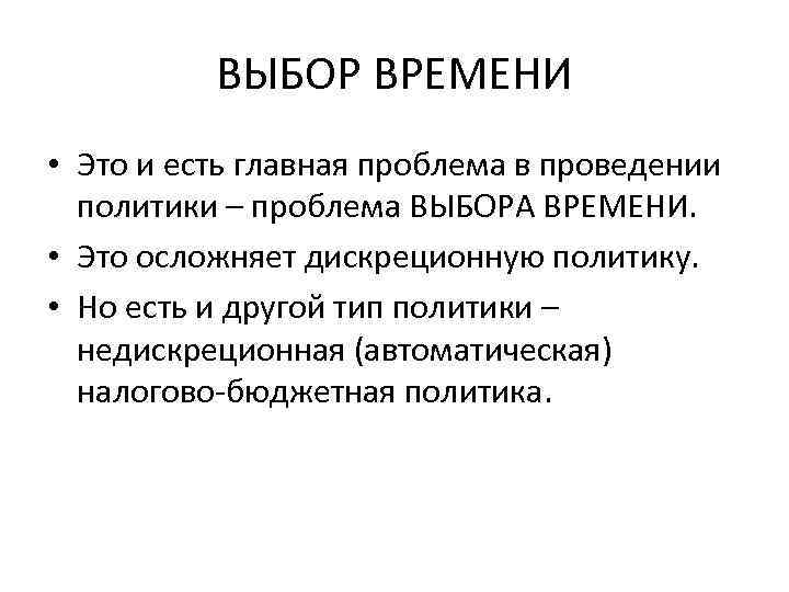 ВЫБОР ВРЕМЕНИ • Это и есть главная проблема в проведении политики – проблема ВЫБОРА