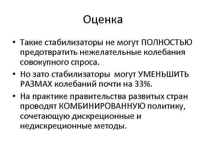 Оценка • Такие стабилизаторы не могут ПОЛНОСТЬЮ предотвратить нежелательные колебания совокупного спроса. • Но