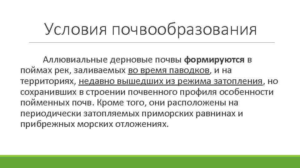 Условия почвообразования Аллювиальные дерновые почвы формируются в поймах рек, заливаемых во время паводков, и