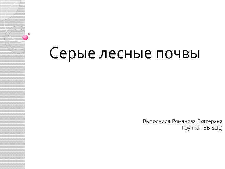 Серые лесные почвы Выполнила: Романова Екатерина Группа ББ 11(1) 
