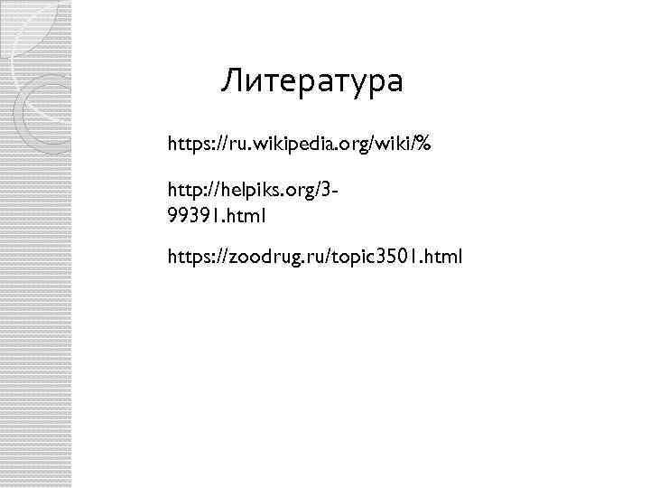 Литература https: //ru. wikipedia. org/wiki/% http: //helpiks. org/399391. html https: //zoodrug. ru/topic 3501. html