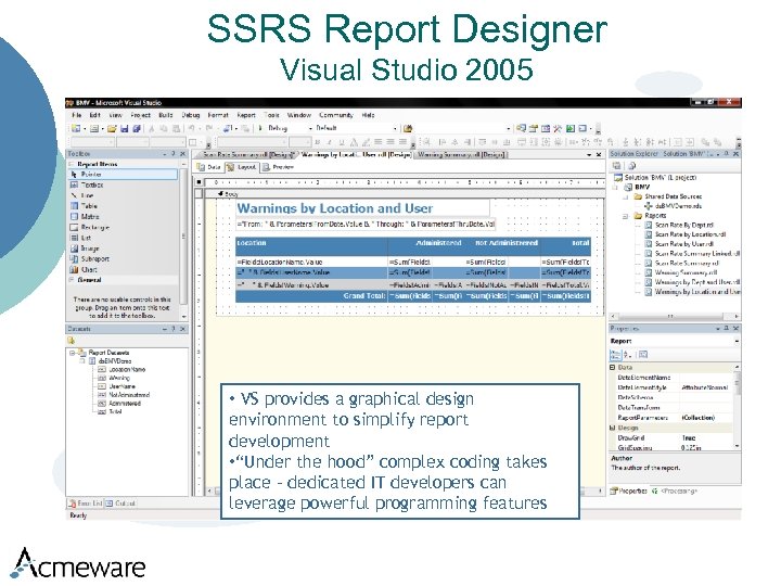 SSRS Report Designer Visual Studio 2005 • VS provides a graphical design environment to