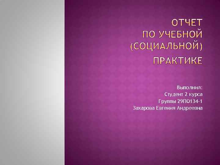 Выполнил: Студент 2 курса Группы 29 ПО 134 -1 Захарова Евгения Андреевна 